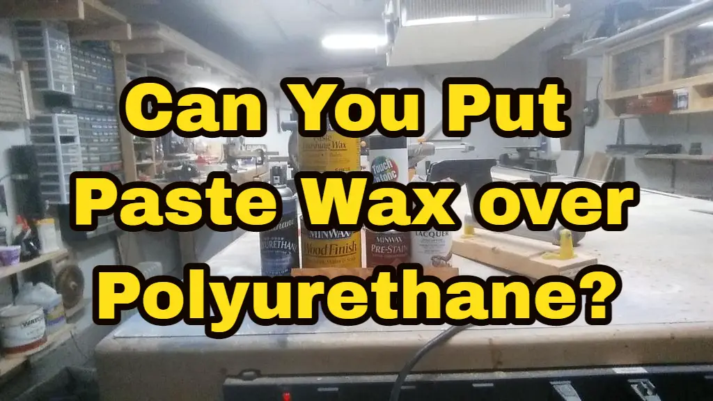 can-you-put-paste-wax-over-polyurethane-all-you-need-to-know