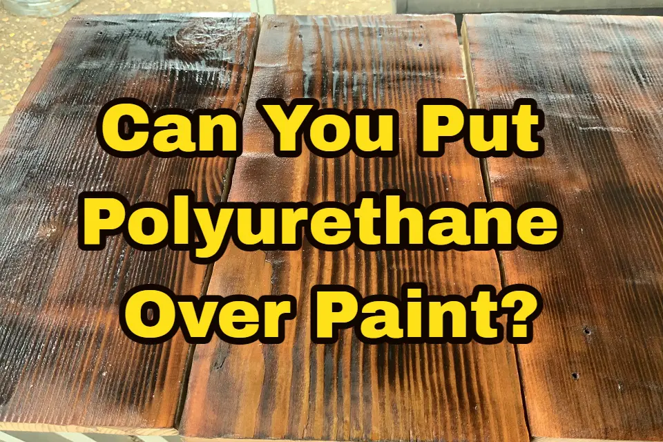 Can You Put Polyurethane Over Paint? [All You Need To Know]