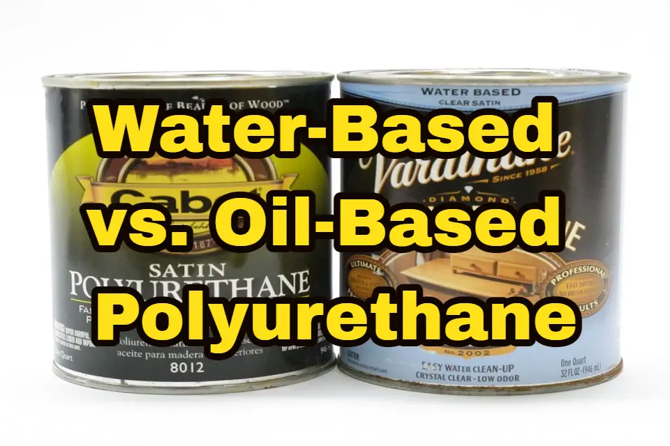 Water-Based Vs. Oil-Based Polyurethane Finish: Which Is Better?