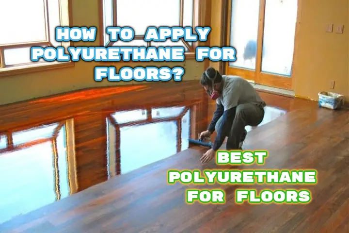 How to Apply Polyurethane for Floors - Best Polyurethane for Floors