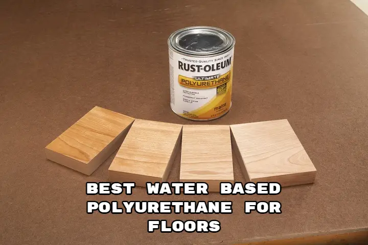 Best Water Based Polyurethane for Floors